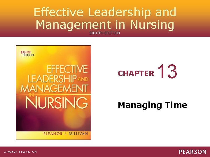 Effective Leadership and Management in Nursing EIGHTH EDITION CHAPTER 13 Managing Time 