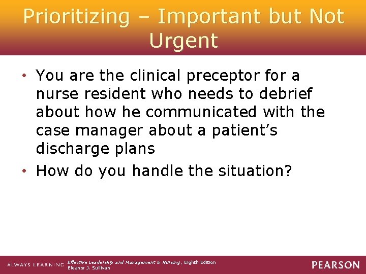 Prioritizing – Important but Not Urgent • You are the clinical preceptor for a