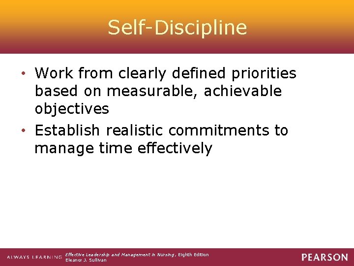 Self-Discipline • Work from clearly defined priorities based on measurable, achievable objectives • Establish