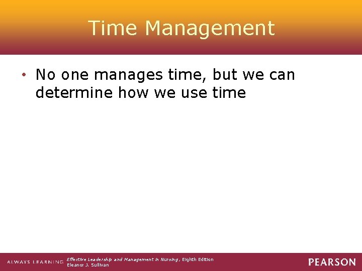 Time Management • No one manages time, but we can determine how we use