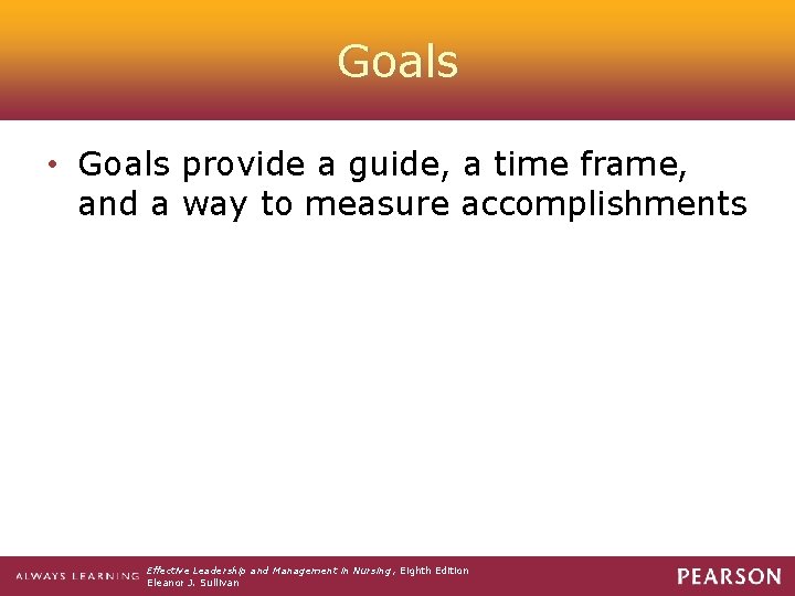 Goals • Goals provide a guide, a time frame, and a way to measure