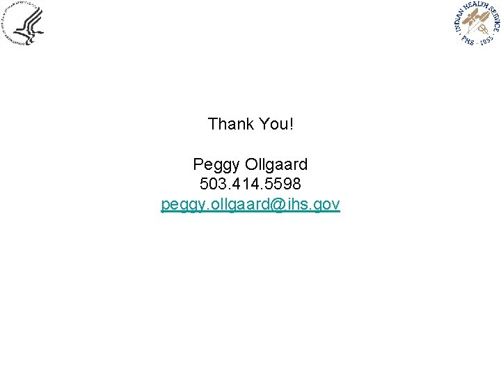 Thank You! Peggy Ollgaard 503. 414. 5598 peggy. ollgaard@ihs. gov 