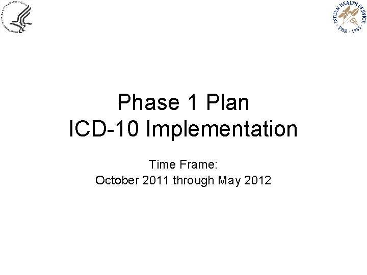 Phase 1 Plan ICD-10 Implementation Time Frame: October 2011 through May 2012 