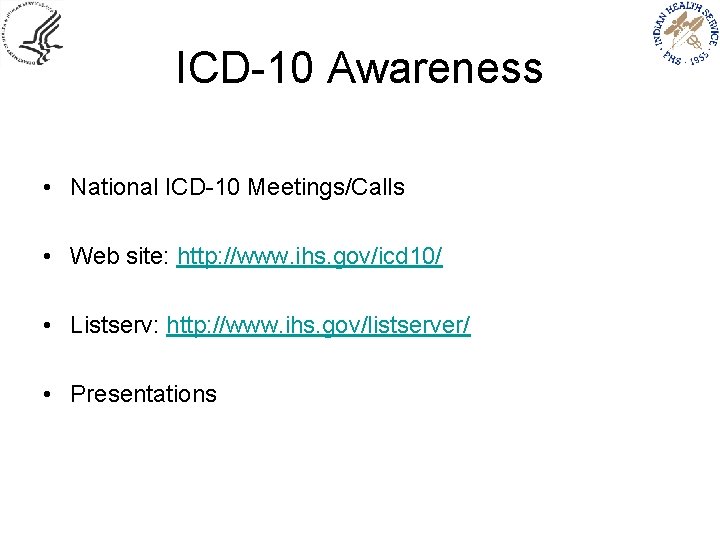 ICD-10 Awareness • National ICD-10 Meetings/Calls • Web site: http: //www. ihs. gov/icd 10/