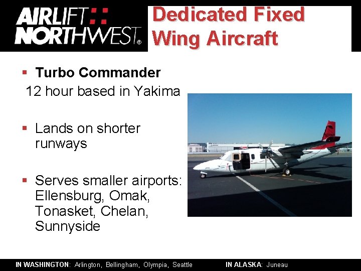 Dedicated Fixed Wing Aircraft § Turbo Commander 12 hour based in Yakima § Lands