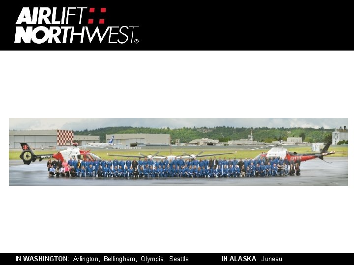 IN WASHINGTON: Arlington, Bellingham, Olympia, Seattle IN ALASKA: Juneau 