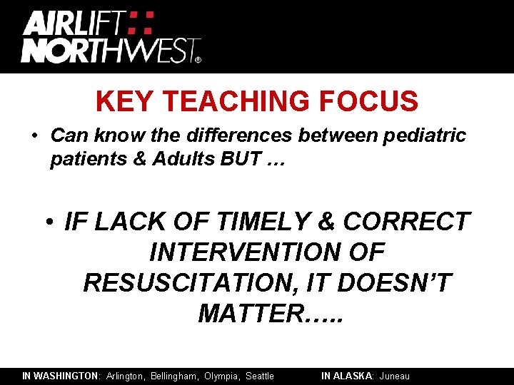 KEY TEACHING FOCUS • Can know the differences between pediatric patients & Adults BUT