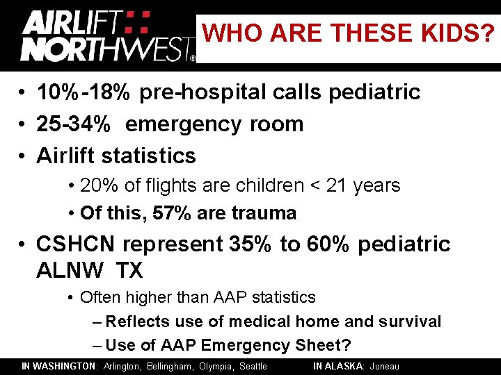 WHO ARE THESE KIDS? • 10%-18% pre-hospital calls pediatric • 25 -34% emergency room