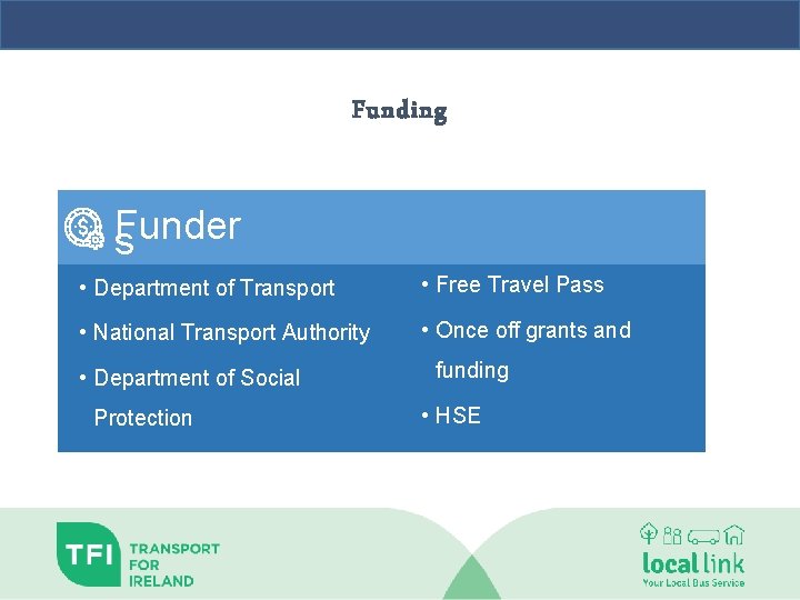 Funding Funder s • Department of Transport • Free Travel Pass • National Transport