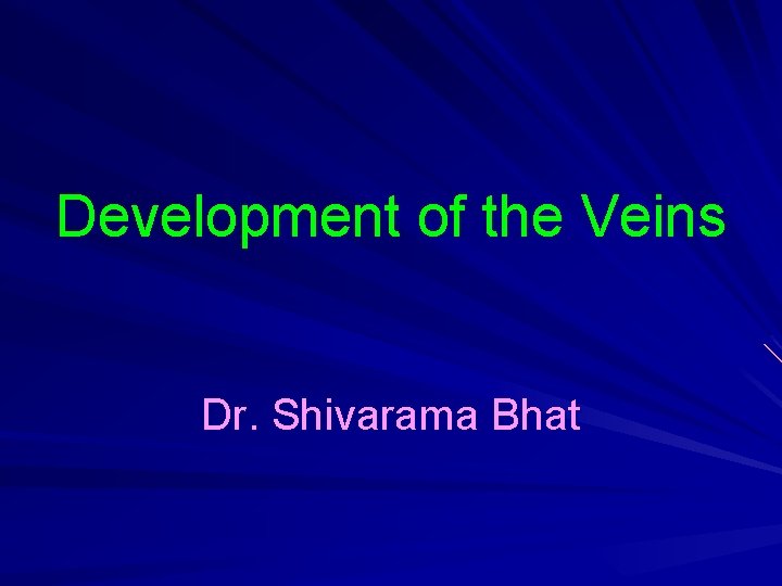 Development of the Veins Dr. Shivarama Bhat 