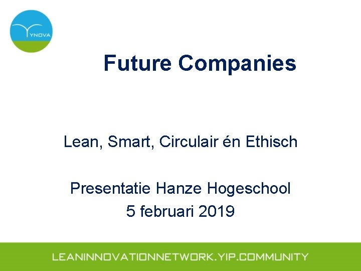 Future Companies Lean, Smart, Circulair én Ethisch Presentatie Hanze Hogeschool 5 februari 2019 