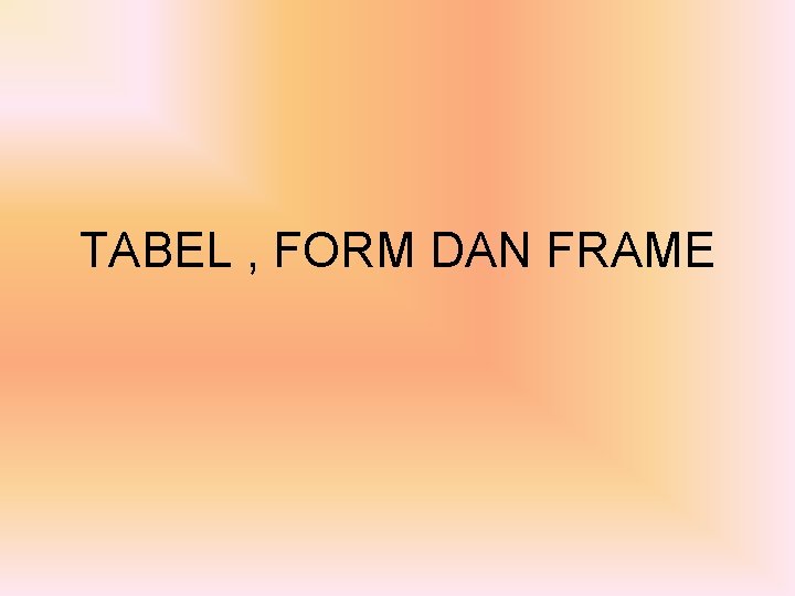 TABEL , FORM DAN FRAME 