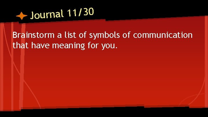 Journal 11/30 Brainstorm a list of symbols of communication that have meaning for you.