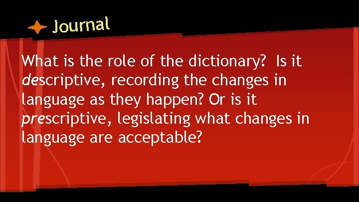 Journal What is the role of the dictionary? Is it descriptive, recording the changes