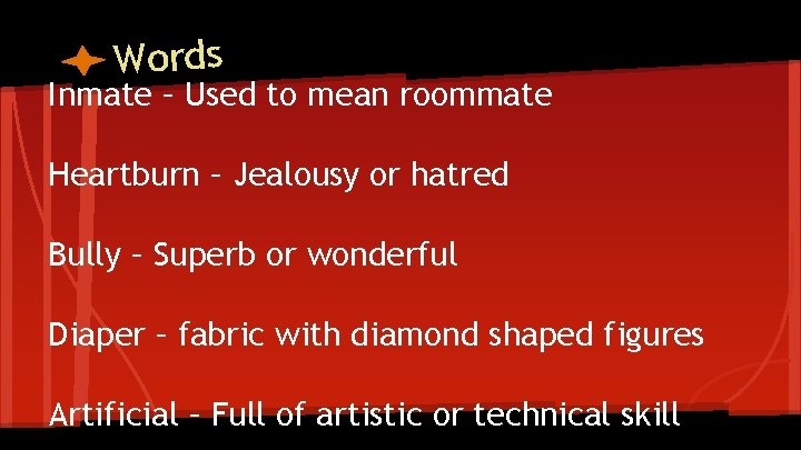 Words Inmate – Used to mean roommate Heartburn – Jealousy or hatred Bully –