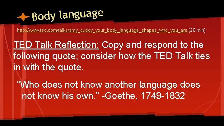 Body language http: //www. ted. com/talks/amy_cuddy_your_body_language_shapes_who_you_are (20 min) TED Talk Reflection: Copy and respond