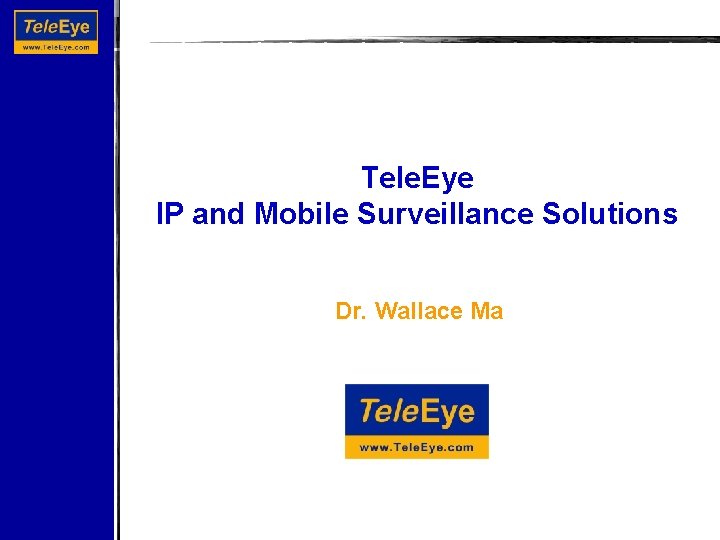 Tele. Eye IP and Mobile Surveillance Solutions Dr. Wallace Ma 