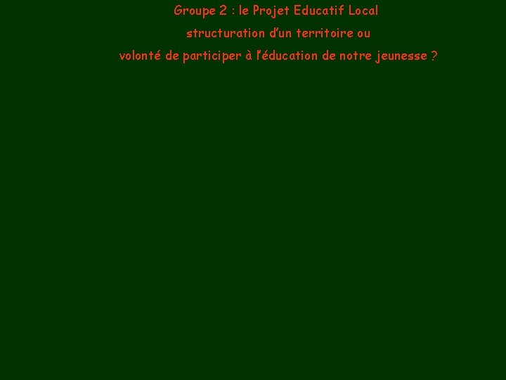 Groupe 2 : le Projet Educatif Local structuration d’un territoire ou volonté de participer