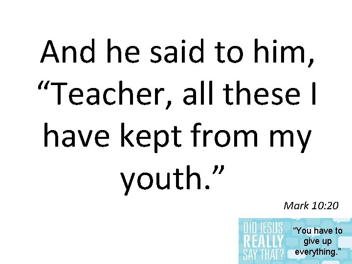 And he said to him, “Teacher, all these I have kept from my youth.