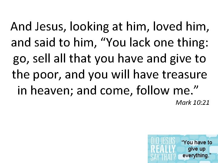 And Jesus, looking at him, loved him, and said to him, “You lack one