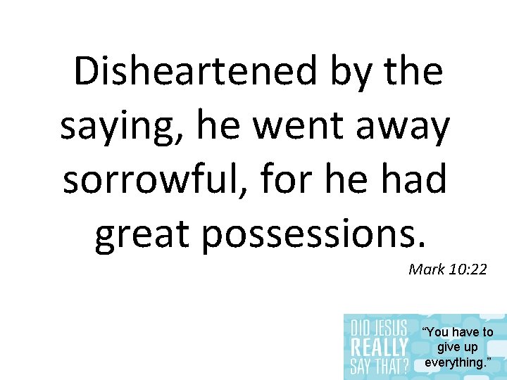  Disheartened by the saying, he went away sorrowful, for he had great possessions.