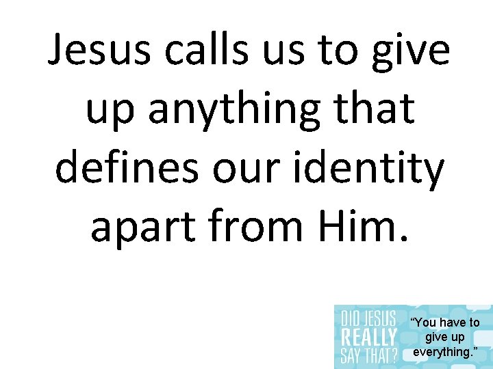 Jesus calls us to give up anything that defines our identity apart from Him.