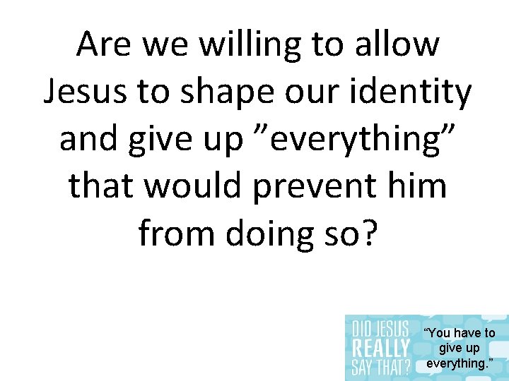 Are we willing to allow Jesus to shape our identity and give up ”everything”