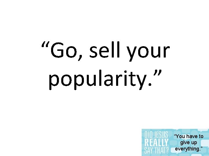 “Go, sell your popularity. ” “You have to give up everything. ” 