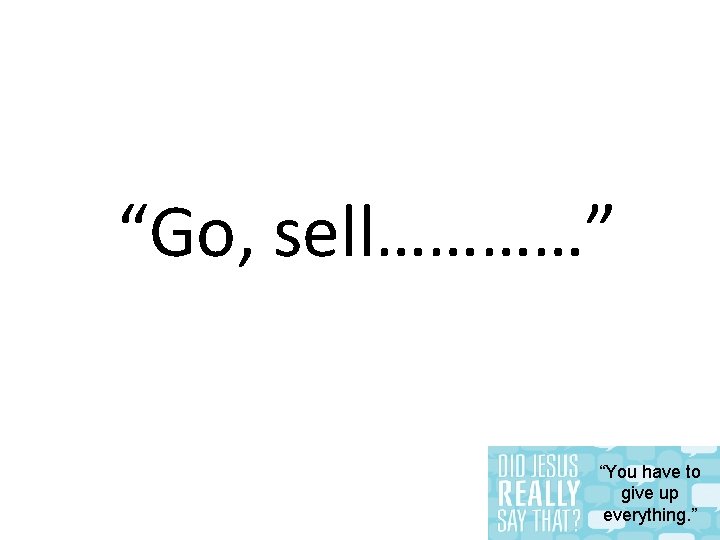 “Go, sell…………” “You have to give up everything. ” 