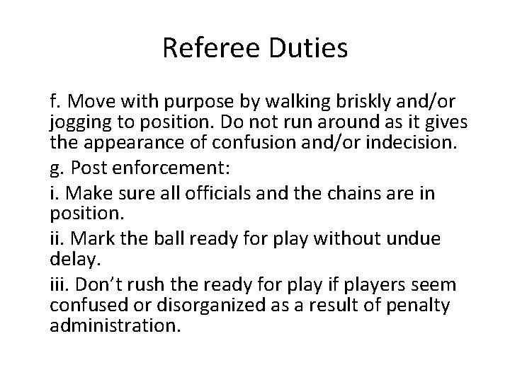 Referee Duties f. Move with purpose by walking briskly and/or jogging to position. Do