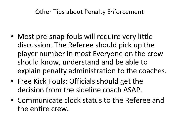 Other Tips about Penalty Enforcement • Most pre-snap fouls will require very little discussion.