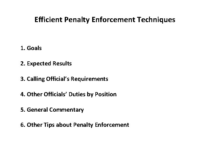 Efficient Penalty Enforcement Techniques 1. Goals 2. Expected Results 3. Calling Official’s Requirements 4.