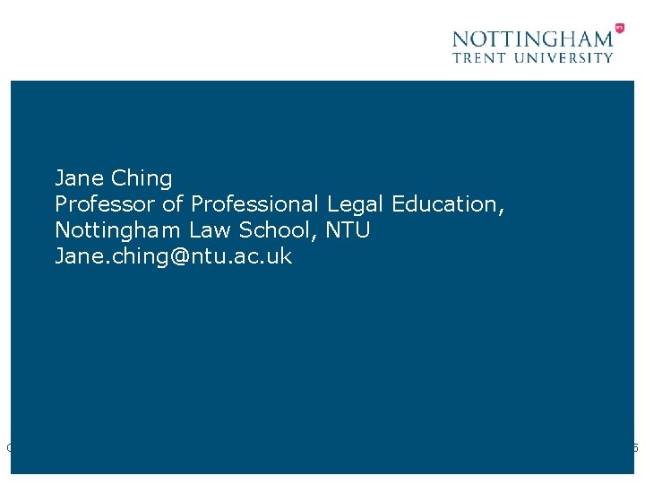 Jane Ching Professor of Professional Legal Education, Nottingham Law School, NTU Jane. ching@ntu. ac.