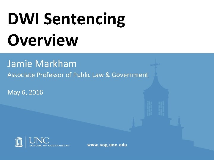 DWI Sentencing Overview Jamie Markham Associate Professor of Public Law & Government May 6,