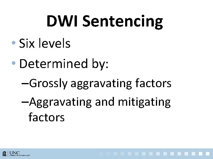 DWI Sentencing • Six levels • Determined by: –Grossly aggravating factors –Aggravating and mitigating