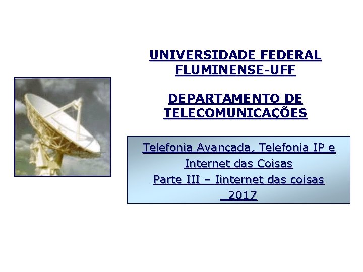 UNIVERSIDADE FEDERAL FLUMINENSE-UFF DEPARTAMENTO DE TELECOMUNICAÇÕES Telefonia Avançada, Telefonia IP e Internet das Coisas