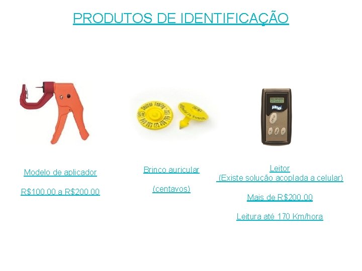 PRODUTOS DE IDENTIFICAÇÃO Modelo de aplicador Brinco auricular R$100, 00 a R$200, 00 (centavos)