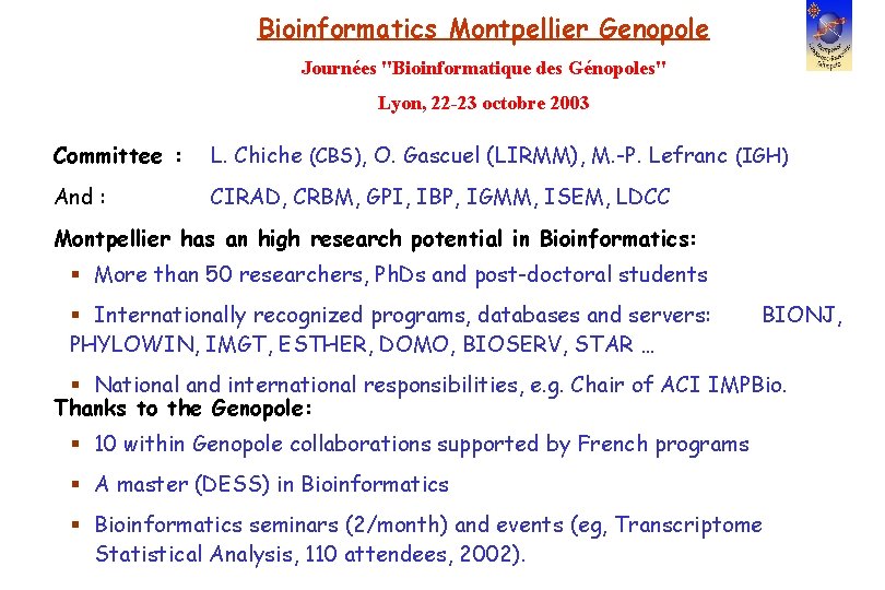 Bioinformatics Montpellier Genopole Journées "Bioinformatique des Génopoles" Lyon, 22 -23 octobre 2003 Committee :