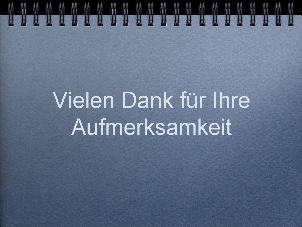 Vielen Dank für Ihre Aufmerksamkeit 