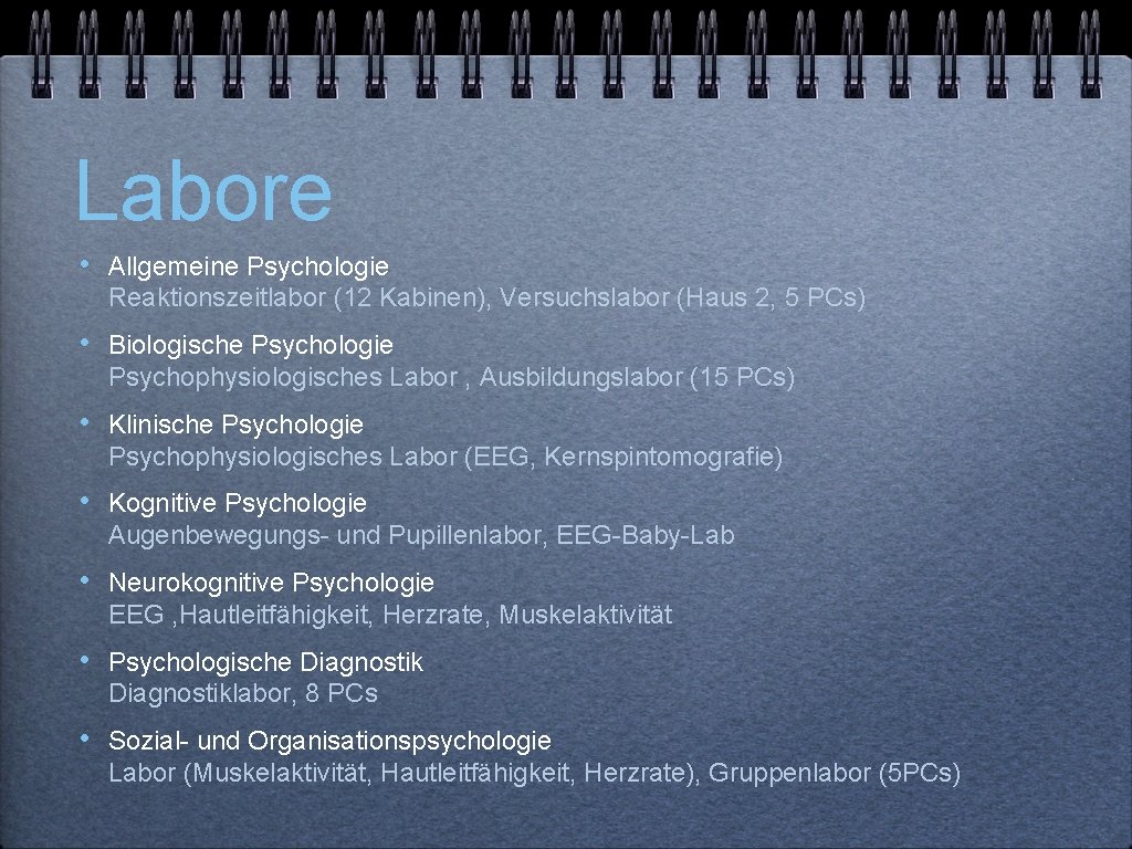 Labore • Allgemeine Psychologie Reaktionszeitlabor (12 Kabinen), Versuchslabor (Haus 2, 5 PCs) • Biologische