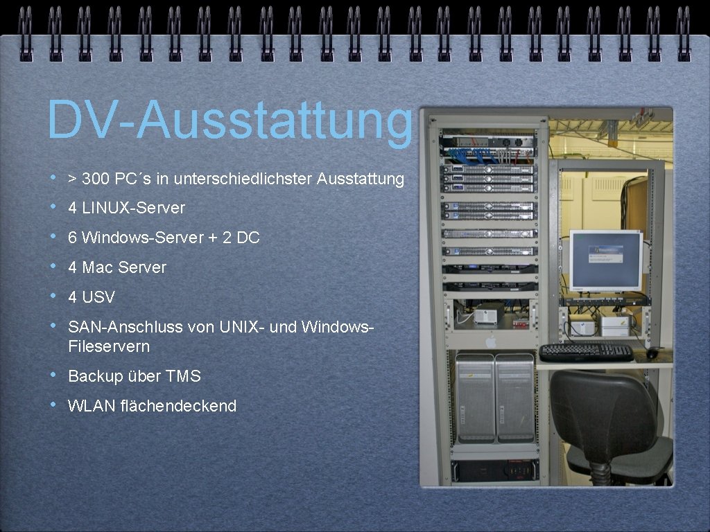 DV-Ausstattung • • • > 300 PC´s in unterschiedlichster Ausstattung • • Backup über