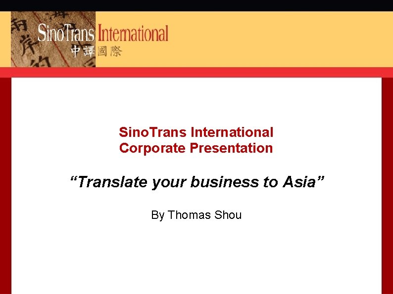 Sino. Trans International Corporate Presentation “Translate your business to Asia” By Thomas Shou 