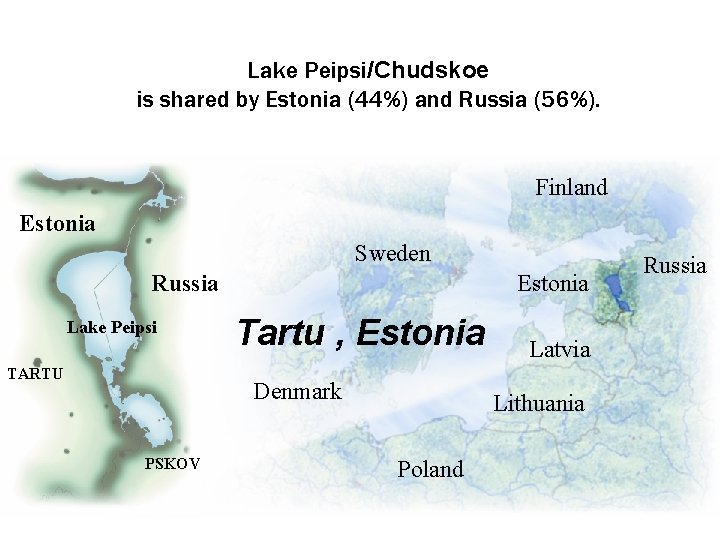 Lake Peipsi/Chudskoe is shared by Estonia (44%) and Russia (56%). Finland Estonia Sweden Russia