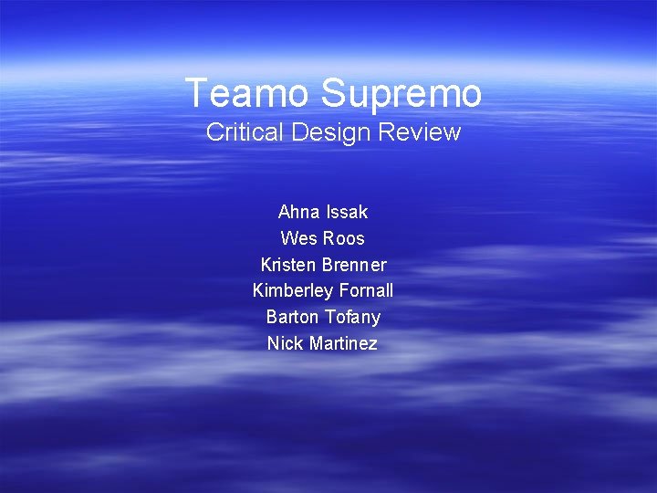 Teamo Supremo Critical Design Review Ahna Issak Wes Roos Kristen Brenner Kimberley Fornall Barton Teamo Supremo Critical Design Review Ahna Issak Wes Roos Kristen Brenner Kimberley Fornall Barton