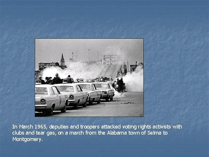 In March 1965, deputies and troopers attacked voting rights activists with clubs and tear