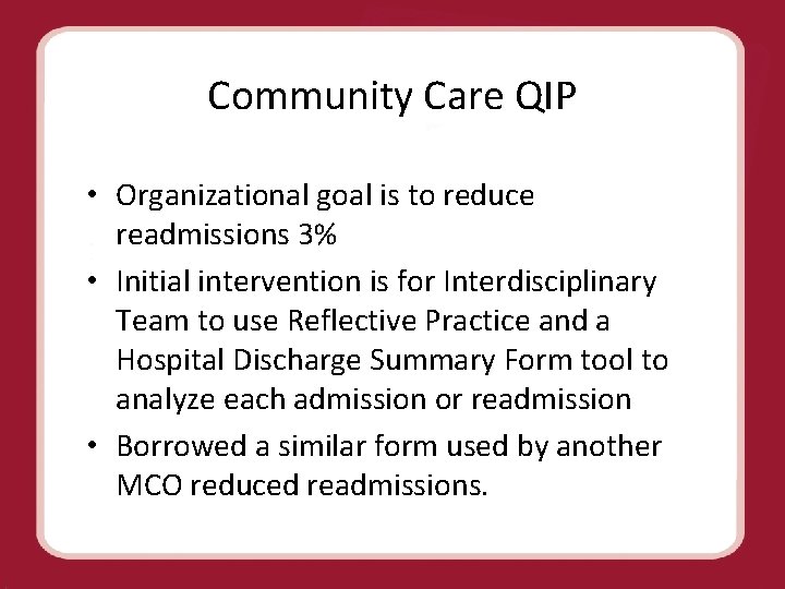 Community Care QIP • Organizational goal is to reduce readmissions 3% • Initial intervention