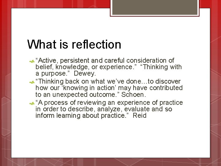 What is reflection “Active, persistent and careful consideration of belief, knowledge, or experience. ”