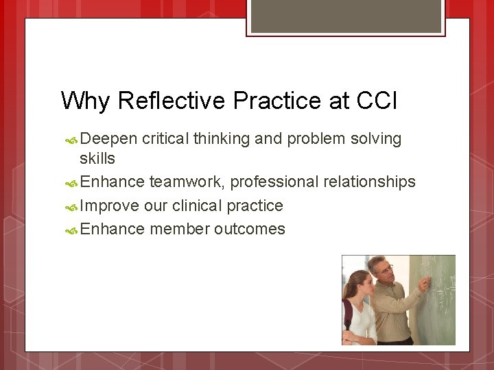 Why Reflective Practice at CCI Deepen critical thinking and problem solving skills Enhance teamwork,