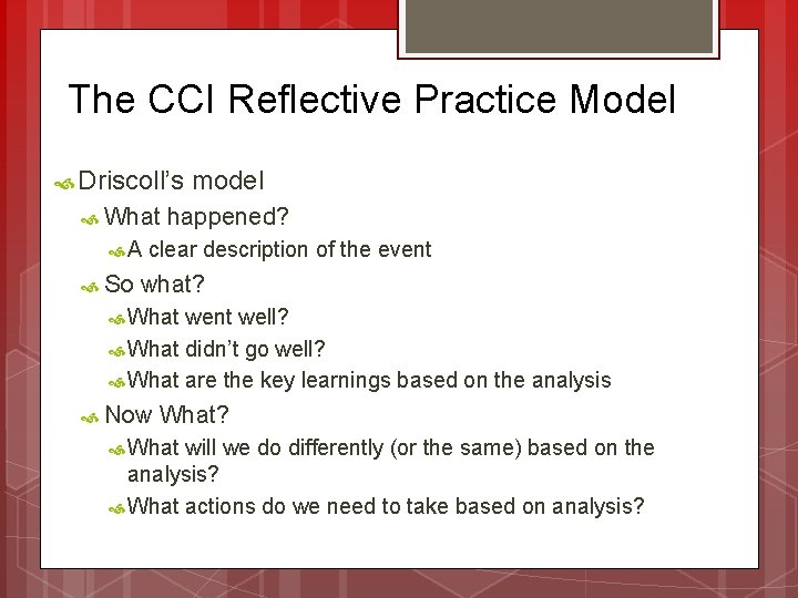 The CCI Reflective Practice Model Driscoll’s What A So model happened? clear description of