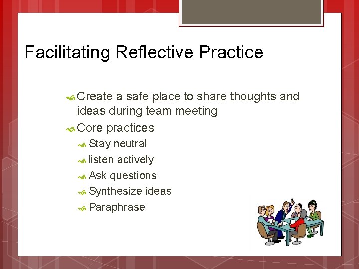 Facilitating Reflective Practice Create a safe place to share thoughts and ideas during team